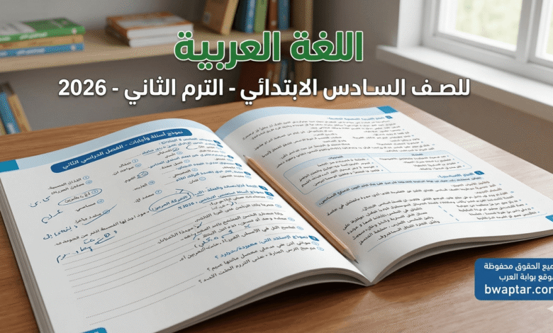 أسئلة وأجابات اللغة العربية للصف السادس الابتدائي الترم الثاني 2026