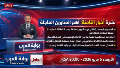 نشرة اخبار الثامنة اليوم 6 مايو 2026 أهم عناوين الأخبار العاجلة